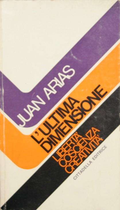 L' ultima dimensione. Libertà coscienza creatività - Juan Arias - copertina