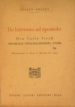 Da luterano ad apostolo. Don Carlo Steeb, fondatore delle '' Sorelle della misericordia '' di Verona - Icilio Felici - copertina