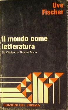 Il mondo come letteratura. da Wieland a Thomas Mann - Uve Fischer - copertina