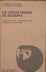 Le televisioni in Europa. Tv etere,tv cavo,videogruppi,crisi innovazioni,involuzioni