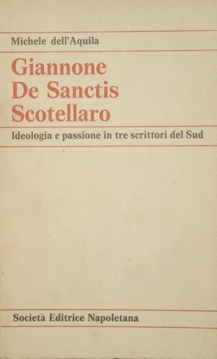 Giannone. De Sanctis. Scotellaro. Ideologia e passione in tre scrittori del Sud - Michele Dell'Aquila - copertina