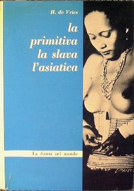 La donna presso i popoli primitivi. L'asiatica, la slava - Hendrik De Vries - copertina