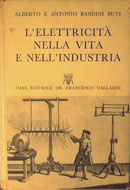 L' elettricità nella vita e nell'industria - Alberto Bandini Buti,Antonio Bandini Buti - copertina