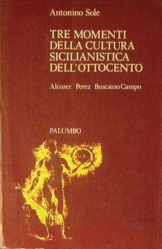 Tre momenti della cultura sicilianistica dell'Ottocento ( Alcozer, Perez, BuscainoCampo ) - Antonino Sole - copertina