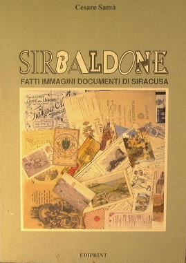 Sirbaldone. Fatti immagini documenti di Siracusa. Collana '' Le Menedite '' n. 1 - Cesare Samà - copertina