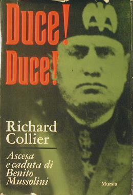 Duce! Duce!. Ascesa e caduta di Benito Mussolini - Richard Collier - copertina
