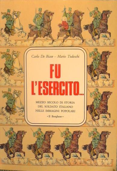 Fu l'esercito. Mezzo secolo di storia del soldato italiano nelle immagini popolari - Carlo De Biase,Mario Tedeschi - copertina