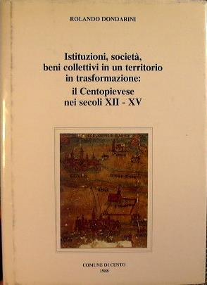 Istituzioni,società,beni collettivi in un territorio in trasformazione: il Centopievese nei secoli XII-XV - Rolando Dondarini - copertina