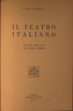 Il teatro italiano dalle origini ai giorni nostri - Luigi Tonelli - copertina