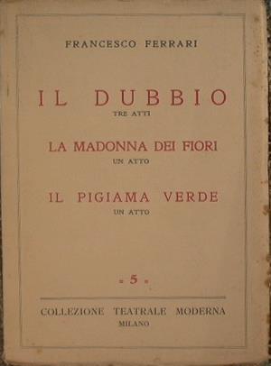 Il dubbio - La Madonna dei fiori - Il pigiama verde. Tragedia in quattro atti - Francesco Ferrari - copertina