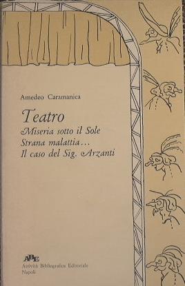 Teatro. Miseria sotto il sole. Strana malattia. Il caso del Sig. Arzanti - Amedeo Caramanica - copertina