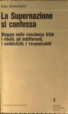 La supernazione si confessa. Viaggio nella coscienza USA: I ribelli, gli indiferrenti, i soddisfatti, i '' responsabili '' - Dan Wakefield - copertina