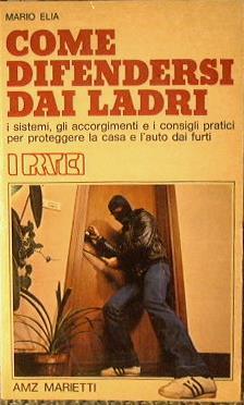 Come difendersi dai ladri. I sistemi, gli accorgimenti e i consigli pratici per proteggere la casa - Mario Elia - copertina