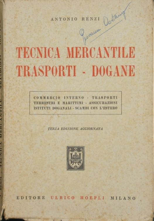 Tecnica mercantile. Trasporti. Dogane. Commercio interno. Trasporti terrestri e marittimi. Assicurazioni. Istituti doganali. Scambi con l'estero - Antonio Renzi - copertina