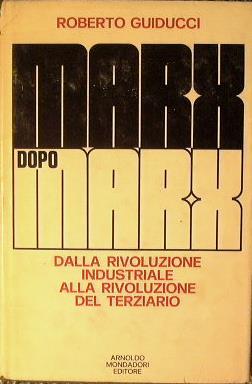 Marx dopo Marx. Dalla rivoluzione industriale alla rivoluzione del terziario avanzato - Roberto Guiducci - copertina