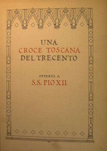 Una croceportatile toscana della prima metà del Secolo XIV. offerta a S.S. Pio XII - Francesco Sapori - copertina