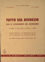 Tutto sul divorzio. Casi di scioglimento del matrimonio. Legge 1 dicembre 1970, n. 898.. Legge 1 dicembre 1970, n. 898. Guida pratica e formulari utili per tutti gli interessati alle procedure di divorzio. Testo integrale della prima sentenza di divo