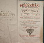 Antonii Pereziij C. in Academia Lovaniensi legum antecessoris praelectiones in duodecim libros Codicis Justiniani Imp Quibus leges omnes, et authenticae perpetua serie explicantur, mores hodierni inseruntur, & quid sit juris antiqui, novi, & novissim