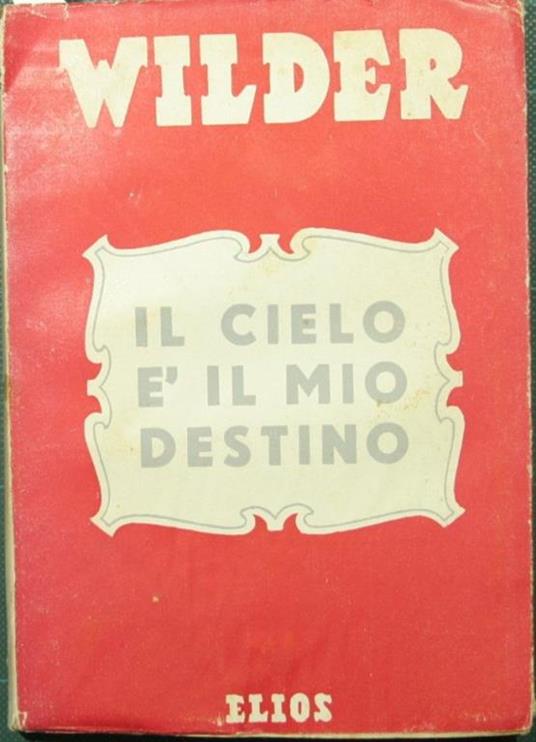 Il cielo è il mio destino. Romanzo - Thornton Wilder - copertina