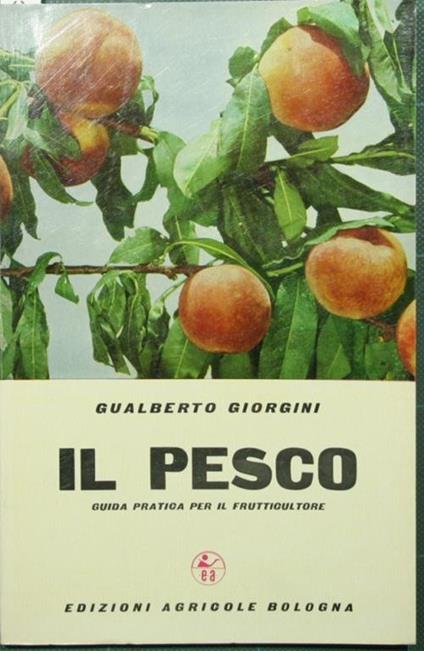 pesco. Guida pratica per il frutticultore Il - Gualberto Giorgini - copertina