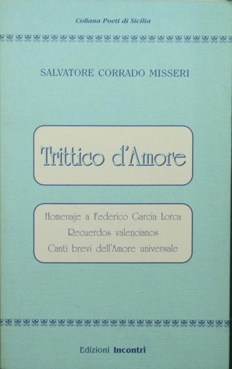 Trittico d'amore. Homenaje a Federico Garcia Lorca. Recuerdos valencianos. Canti brevi dell'amore universale - Salvatore Corrado Misseri - copertina