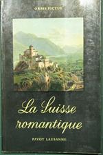 La Suisse romantique. Vue par les voyageurs, les ecrivans et les peintres