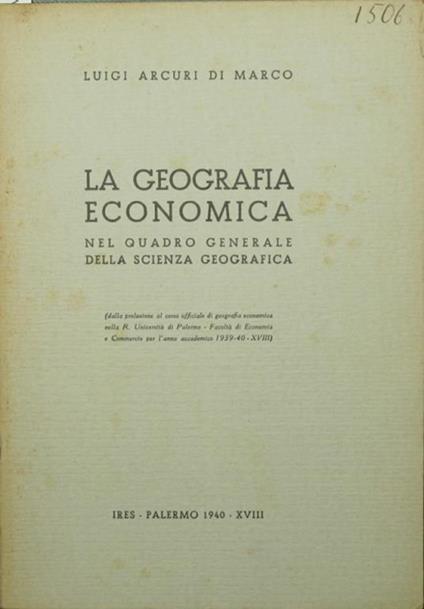 La geografia economica nel quadro generale della scienza geografica - Luigi Arcuri Di Marco - copertina