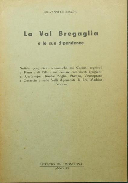 La Val Bregaglia e le sue dipendenze. Notizie geografico-economiche sui Comuni regnicoli di Piuro e di Villa e sui Comuni confederati (grigioni) di Castasegna, Bondo: Soglio, Stampa, Vicosoprano e Casaccia e sulle Valli dipendenti di Lei, Madrisa Fed - Giovanni De Simoni - copertina