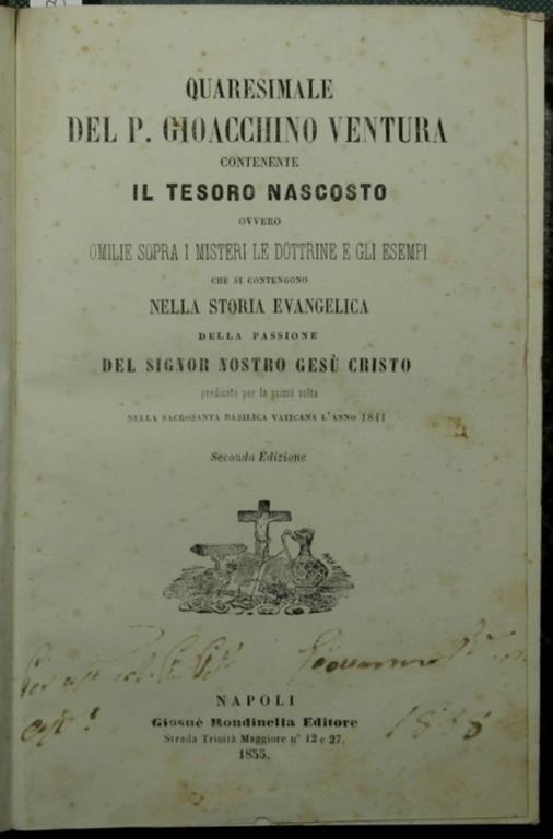 Quaresimale del P. Gioacchino Ventura contenente Il tesoro nascosto Ovvero Omilie sopra i misteri le dottrine e gli esempi che si contengono nella storia evangelica della passione del Signor Nostro Gesù Cristo predicate per la prima volta nella sacro - Ventura Gioacchino - copertina