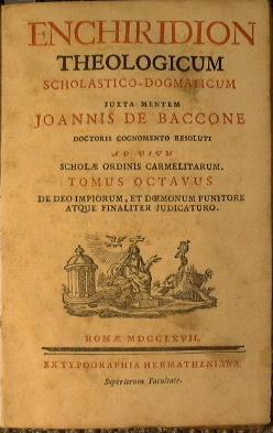 Enchiridion theologicum scholastico. dogmaticum juxta mentem Joannis De Baccone doctoris cognomento resoluti ad usum scholae ordinis carmelitarum. Tomus Octavus. de deo impiorum, et deomunum punitore atque finaliter judicaturo - Joannis de Baccone - copertina