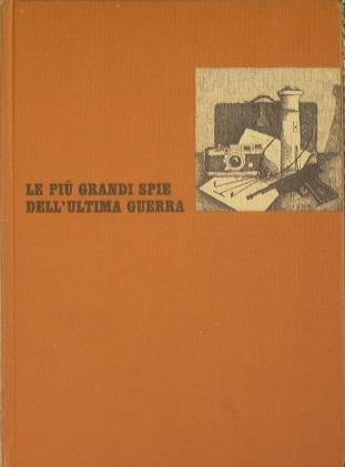 Le più grandi spie dell'ultima guerra - Ludwig Carl Moyzisch,Alexander Klein - copertina