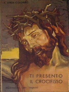 Ti presento il crocifisso. Meditazioni per ragazzi - Efrem Colombo - copertina