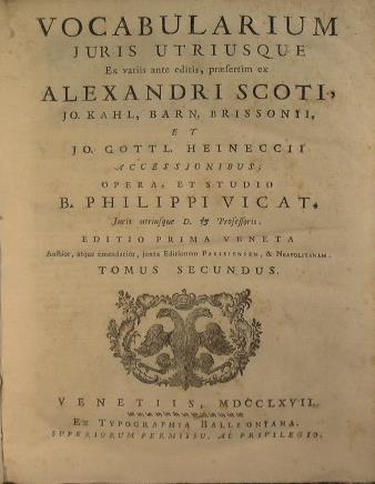 Vocabularium juris utriusque ex variis ante editis, praefertim ex Alexander Scoti, Jo. Kahal, Barn. Brissonii et Jo. Gottl. Heineccii. Opera ed studio B. Philippi Vicat Tomus secundus - Alexander Scot - copertina