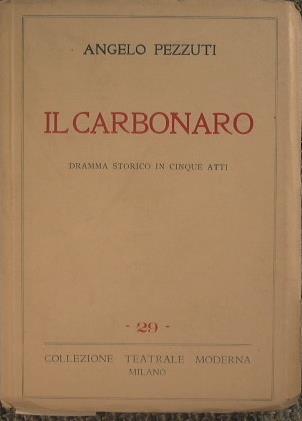 Il carbonaro. Dramma storico in cinque atti - Angelo Pezzuti - copertina