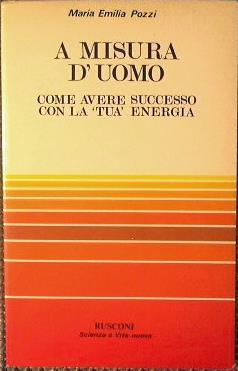 A misura d'uomo.Come avere successo con la tua energia - Emilia M. Pozzi - copertina