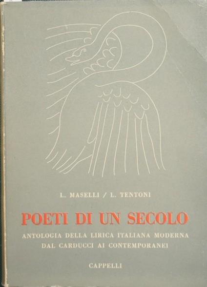 Poeti di un secolo. Antologia della lirica italiana moderna dal Carducci ai contemporanei - Lisseno Maselli - copertina