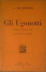 Gli Ugonotti. Opera in cinque atti di Eugenio Scribe