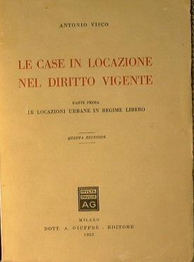 Le case in locazione nel diritto vigente (parte prima). Le locazioni urbane in regime libero - Antonio Visco - copertina