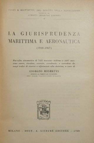 La giurisprudenza marittima e aeronautica. Raccolta sistematica di 7681 massime italiane e 1097 massime estere, rivedute, corrette, coordinate, e corredate da ampi indici di ricerca e riferimenti alla dottrina - Giorgio Righetti - copertina