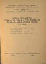 Della Cessazione della Procedura Fallimentare.Della Riabilitazione Civile. Commentario Scialoja-Branca.Legge Fallimentare a cura di Franco Bricola,Francesco Galgano,Gerardo Santini.Art.118-145