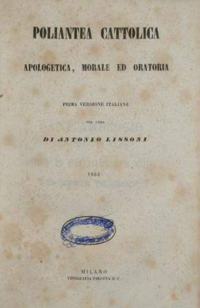 Poliantea cattolica apologetica, morale ed oratoria Scelta di prediche cattoliche del secolo XIX e negli anni 1852-1853. Dai M.M. R.R. Sacerdoti Branet, Morut, Bernard, Ravignan, Poitiers, Moser ec. ec - Antonio Lissoni - copertina