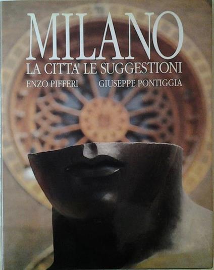 Milano. La città le suggestioni - Enzo Pifferi,Giuseppe Pontiggia - copertina