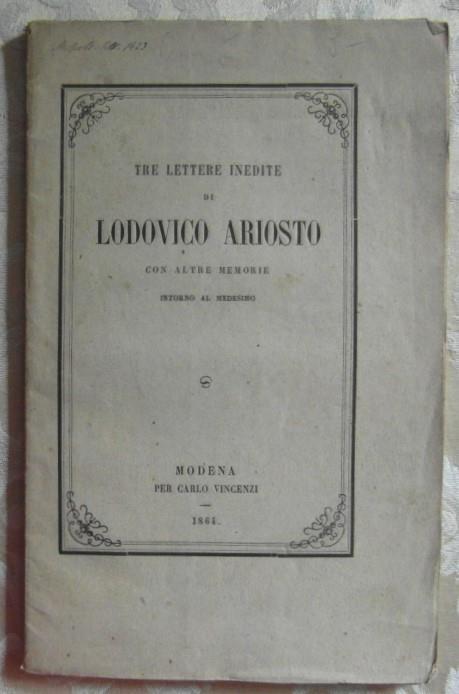 Tre lettere inedite. Con altre memorie intorno al medesimo - Ludovico Ariosto - copertina