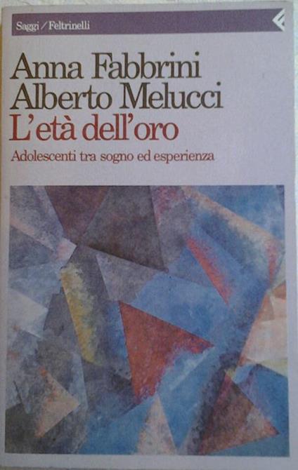 L' età dell'oro. Adolescenti tra sogno ed esperienza - Anna Fabbrini,Alberto Melucci - copertina