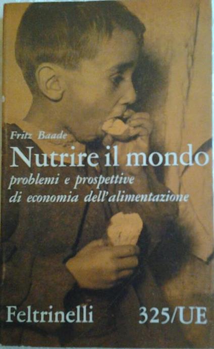 Nutrire il mondo. Problemi e prospettive di economia dell'alimentazione. Traduzione di lucia mangione giara - Fritz Baade - copertina