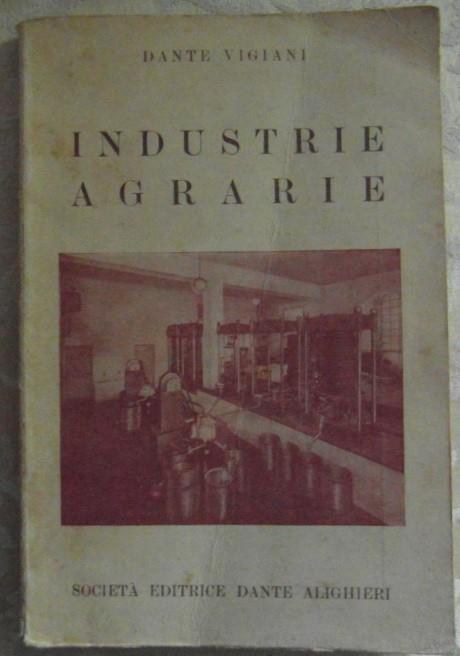 Industrie agrarie. Enologica-olearia-casearia-conserve - Dante Vigiani - copertina