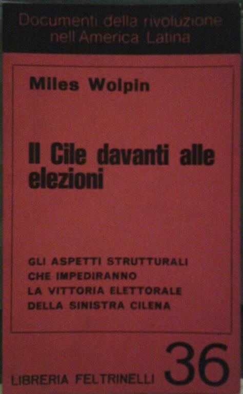 Il cile davanti alle elezioni. Gli aspetti strutturali che impediranno la vittoria elettorale della sinistra cilena. Traduzione di elter nerio - Miles Wolpin - copertina