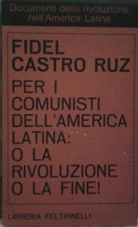 Per i comunisti dell'america latina: o la rivoluzione o la fine!. Traduzione di cicogna enrico - Fidel Castro - copertina