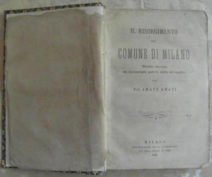 Il risorgimento del comune di milano. Studio storico su documenti patrii editi ed inediti - Amato Amati - copertina