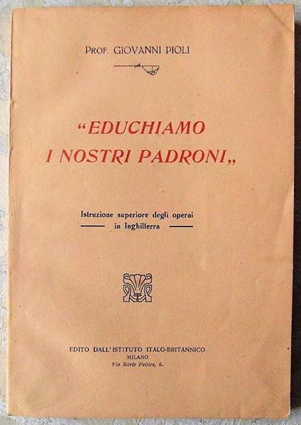 Educhiamo I Nostri Padroni. Istruzione Superiore Degli Operai In Inghilterra - Giovanni Pioli - copertina